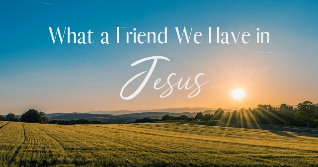 What a Friend We Have in Jesus