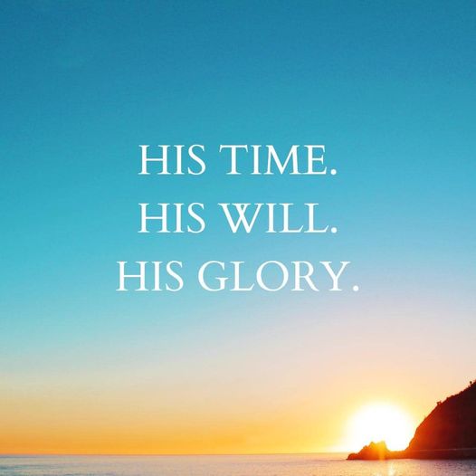 His Time.  His Will.  His Glory.